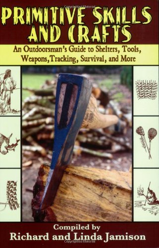 Primitive Skills and Crafts: An Outdoorsman’s Guide to Shelters, Tools, Weapons, Tracking, Survival, and More