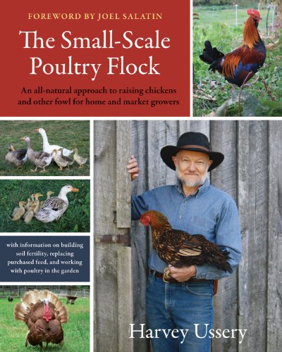 The Small-Scale Poultry Flock: An All-Natural Approach to Raising Chickens and Other Fowl for Home and Market Growers–With information on building … feed, and working with poultry in the garden