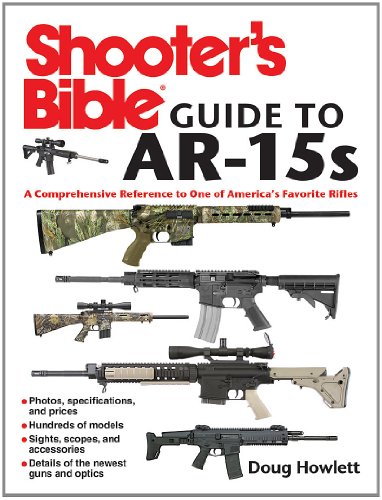 The Shooter’s Bible Guide to AR-15s: A Comprehensive Reference to One of America’s Favorite Rifles