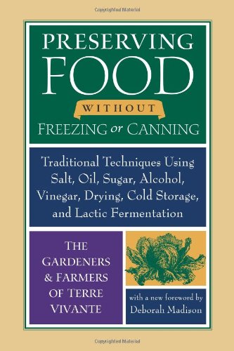 Preserving Food without Freezing or Canning: Traditional Techniques Using Salt, Oil, Sugar, Alcohol, Vinegar, Drying, Cold Storage, and Lactic Fermentation