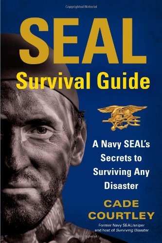 SEAL Survival Guide: A Navy SEAL’s Secrets to Surviving Any Disaster