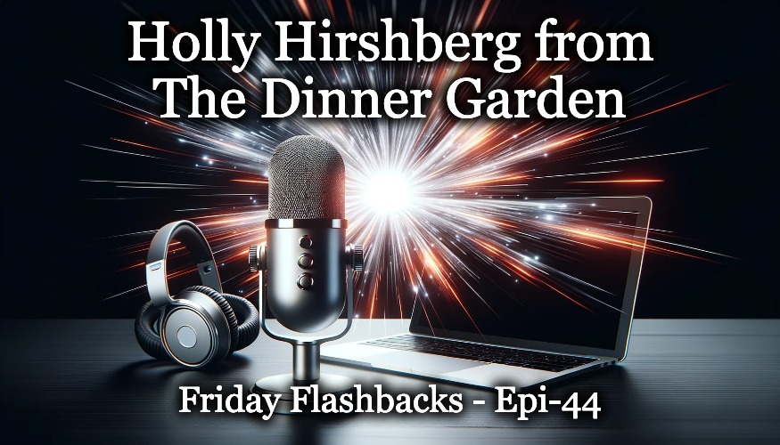 Holly Hirshberg from The Dinner Garden – Friday Flashbacks – Epi-44