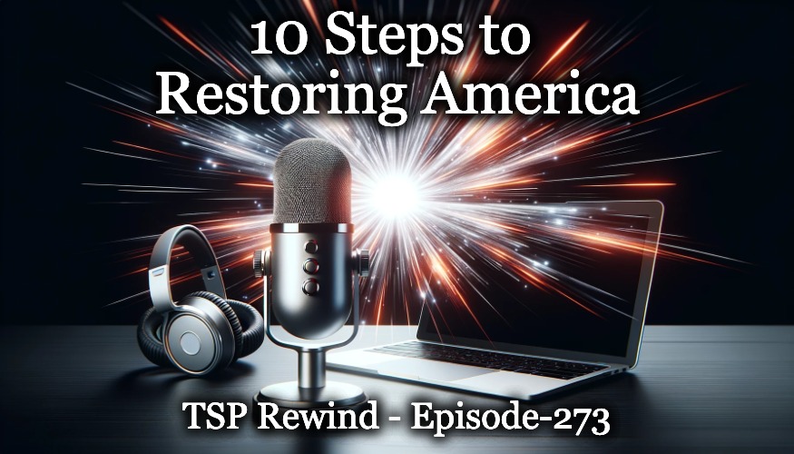 TSP Rewind – 10 Steps to Restoring America – Epi-273