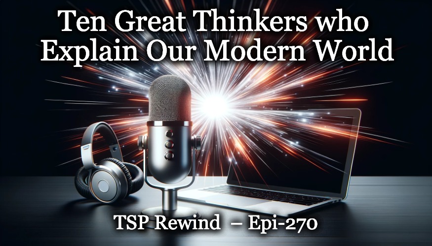 TSP Rewind – Ten Great Thinkers who Explain Our Modern World – Epi-270